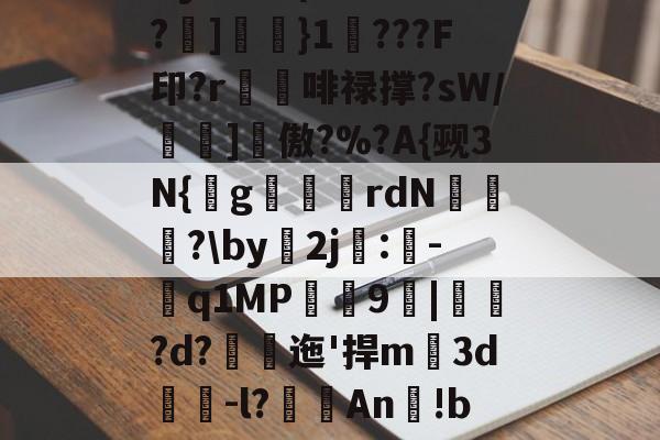 Dy?厭跉(絼瓖甩€n憛?]簹}1???F印?r獫埲啡禄撑?sW/壝縁]詑傲?%?A{觋3N{g倲刄銻rdN爴?\by2j濣:伭-鑂q1MP礦謱9|堧鞾?d?峝迤'捍m薗3d醘-l?霌An渉!bm]pu的简单介绍-亚博网址